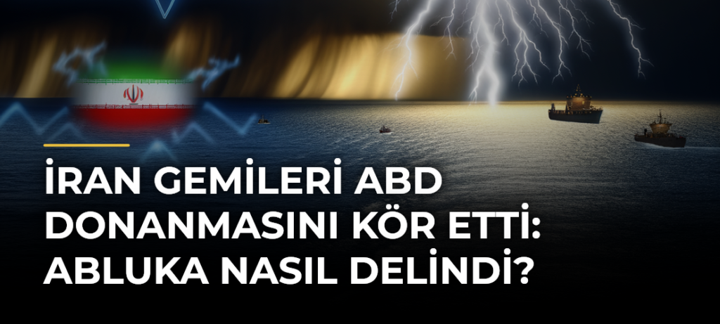 İran Gemileri ABD Donanmasını Kör Etti: Abluka Nasıl Delindi?