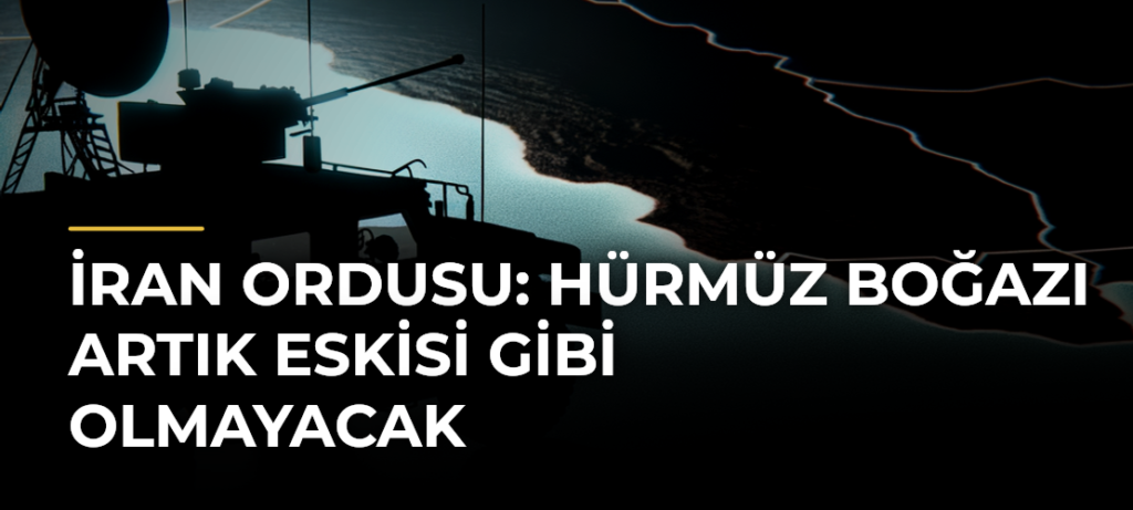 İran ordusu: Hürmüz Boğazı artık eskisi gibi olmayacak