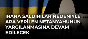 İrana Saldırılar Nedeniyle Ara Verilen Netanyahunun Yargılanmasına Devam Edilecek