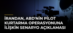 İrandan, ABD’nin Pilot Kurtarma Operasyonuna İlişkin Senaryo Açıklaması