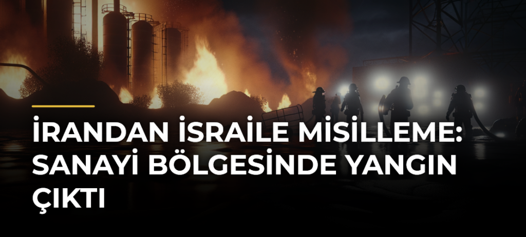 İrandan İsraile misilleme: Sanayi bölgesinde yangın çıktı