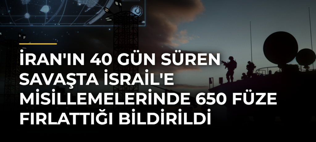 İran’ın 40 Gün Süren Savaşta İsrail’e Misillemelerinde 650 Füze Fırlattığı Bildirildi