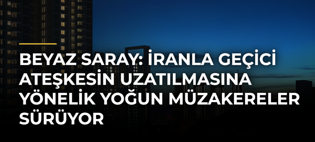 Beyaz Saray: İranla Geçici Ateşkesin Uzatılmasına Yönelik Yoğun Müzakereler Sürüyor
