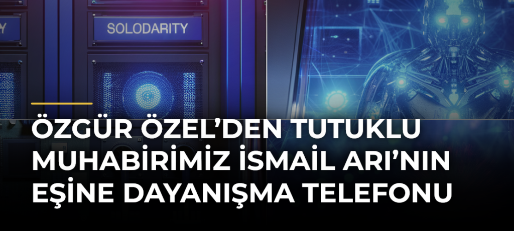 Özgür Özel’den tutuklu muhabirimiz İsmail Arı’nın eşine dayanışma telefonu