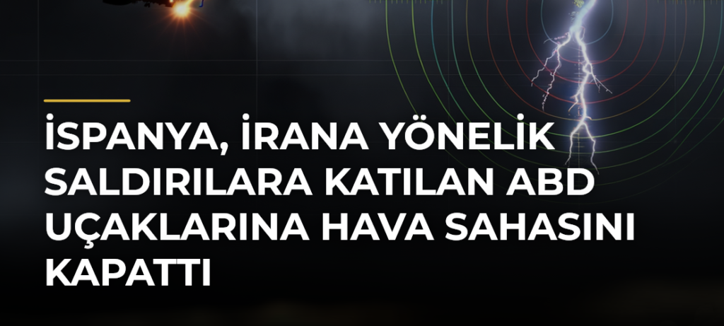 İspanya, İrana Yönelik Saldırılara Katılan ABD Uçaklarına Hava Sahasını Kapattı