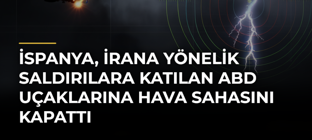 İspanya, İrana Yönelik Saldırılara Katılan ABD Uçaklarına Hava Sahasını Kapattı
