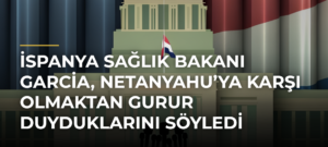 İspanya Sağlık Bakanı Garcia, Netanyahu’ya Karşı Olmaktan Gurur Duyduklarını Söyledi