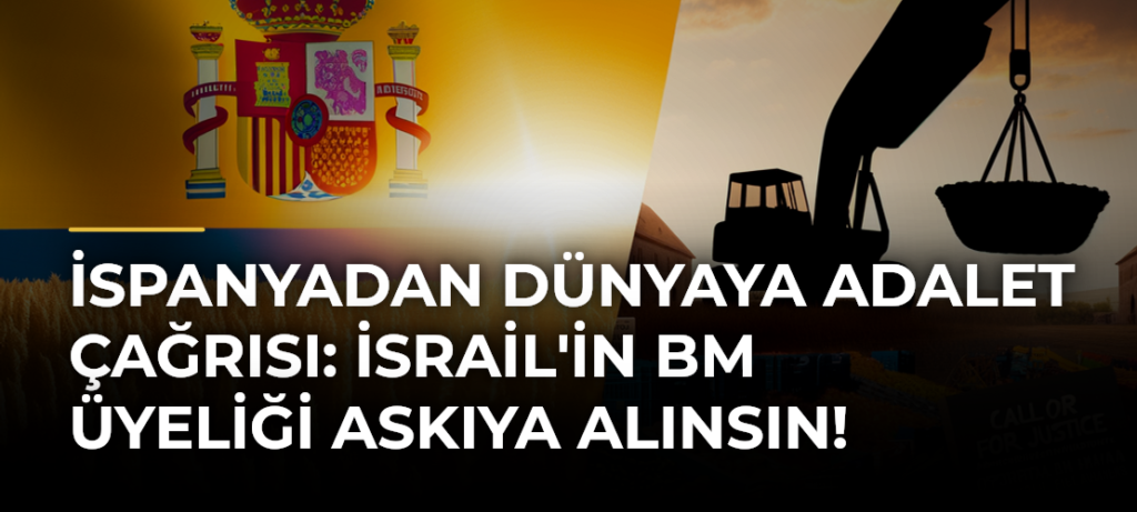 İspanyadan Dünyaya Adalet Çağrısı: İsrail’in BM Üyeliği Askıya Alınsın!