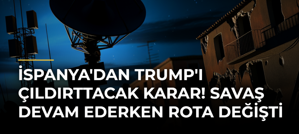 İspanya’dan Trump’ı Çıldırttacak Karar! Savaş Devam Ederken Rota Değişti