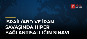 İsrail/ABD ve İran Savaşında Hiper Bağlantısallığın Sınavı