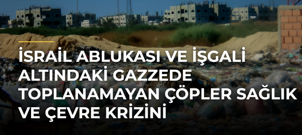 İsrail ablukası ve işgali altındaki Gazzede toplanamayan çöpler sağlık ve çevre krizini derinleştiriyor