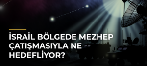 İsrail bölgede mezhep çatışmasıyla ne hedefliyor?