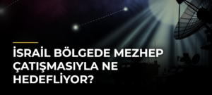 İsrail bölgede mezhep çatışmasıyla ne hedefliyor?