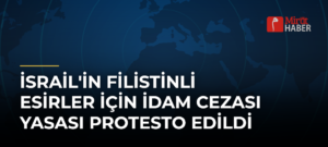 İsrail’in Filistinli Esirler İçin İdam Cezası Yasası Protesto Edildi