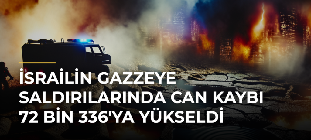 İsrailin Gazzeye saldırılarında can kaybı 72 bin 336’ya yükseldi