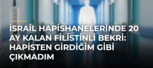İsrail hapishanelerinde 20 ay kalan Filistinli Bekri: Hapisten girdiğim gibi çıkmadım