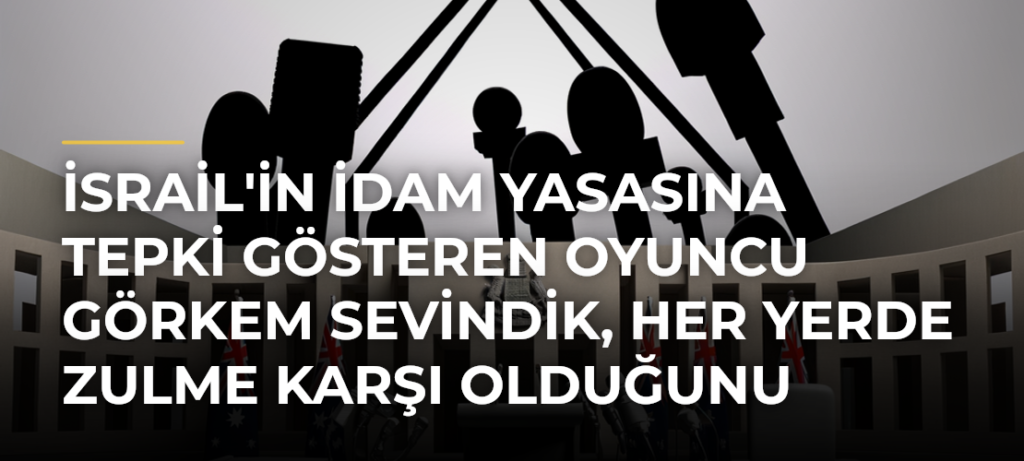 İsrail’in idam yasasına tepki gösteren oyuncu Görkem Sevindik, her yerde zulme karşı olduğunu söyledi