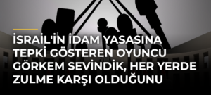 İsrail’in idam yasasına tepki gösteren oyuncu Görkem Sevindik, her yerde zulme karşı olduğunu söyledi