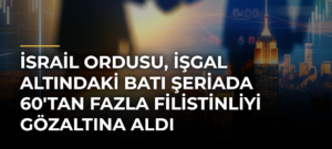 İsrail ordusu, işgal altındaki Batı Şeriada 60’tan fazla Filistinliyi gözaltına aldı