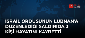 İsrail Ordusunun Lübnan’a Düzenlediği Saldırıda 3 Kişi Hayatını Kaybetti