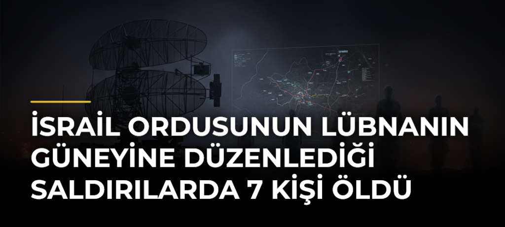 İsrail ordusunun Lübnanın güneyine düzenlediği saldırılarda 7 kişi öldü