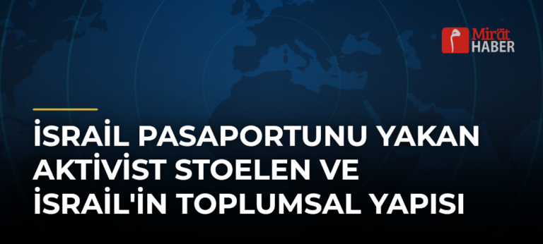 İsrail Pasaportunu Yakan Aktivist Stoelen ve İsrail’in Toplumsal Yapısı