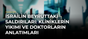 İsrailin Beyruttaki Saldırıları: Kliniklerin Yıkımı ve Doktorların Anlatımları