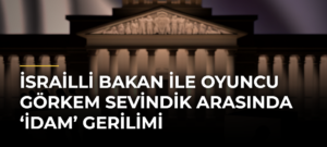İsrailli Bakan ile oyuncu Görkem Sevindik arasında ‘idam’ gerilimi