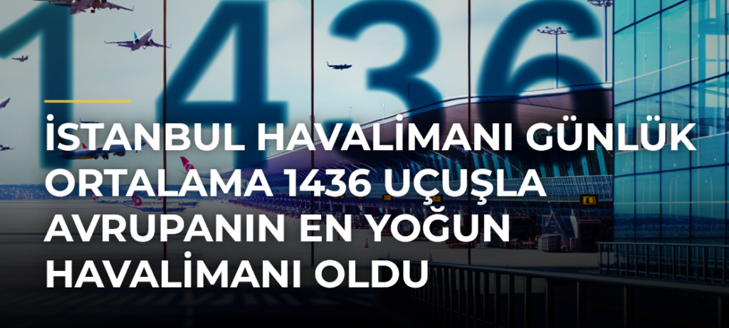 İstanbul Havalimanı günlük ortalama 1436 uçuşla Avrupanın en yoğun havalimanı oldu