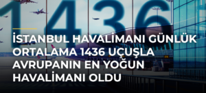 İstanbul Havalimanı günlük ortalama 1436 uçuşla Avrupanın en yoğun havalimanı oldu
