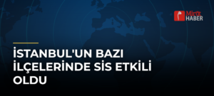 İstanbul’un Bazı İlçelerinde Sis Etkili Oldu
