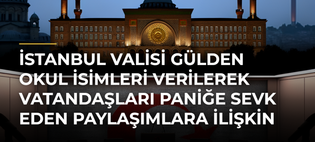 İstanbul Valisi Gülden okul isimleri verilerek vatandaşları paniğe sevk eden paylaşımlara ilişkin açıklama