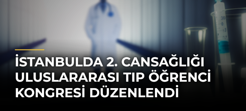 İstanbulda 2. Cansağlığı Uluslararası Tıp Öğrenci Kongresi Düzenlendi