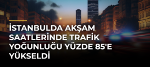 İstanbulda akşam saatlerinde trafik yoğunluğu yüzde 85’e yükseldi