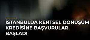 İstanbulda kentsel dönüşüm kredisine başvurular başladı