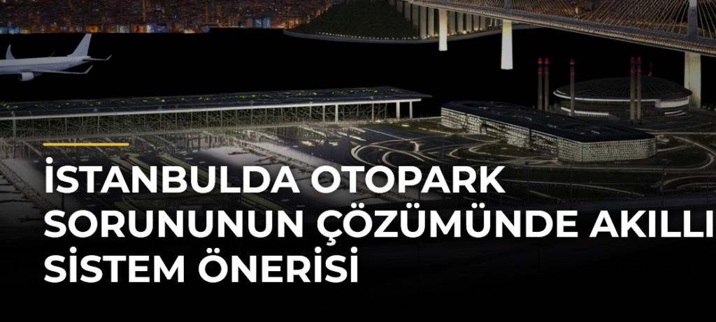 İstanbulda Otopark Sorununun Çözümünde Akıllı Sistem Önerisi
