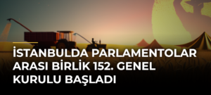 İstanbulda Parlamentolar Arası Birlik 152. Genel Kurulu başladı