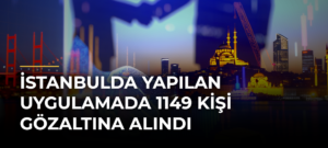 İstanbulda Yapılan Uygulamada 1149 Kişi Gözaltına Alındı