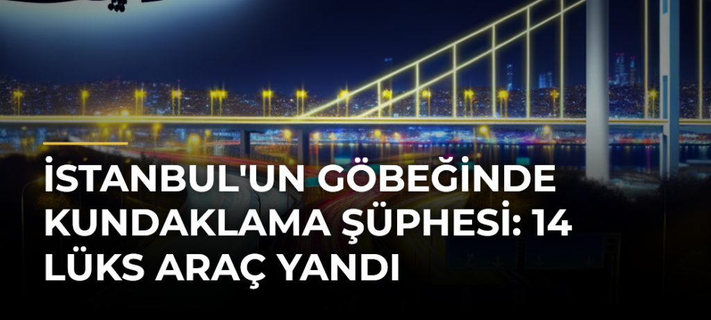 İstanbul’un Göbeğinde Kundaklama Şüphesi: 14 Lüks Araç Yandı