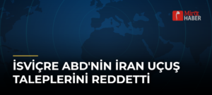 İsviçre ABD’nin İran Uçuş Taleplerini Reddetti