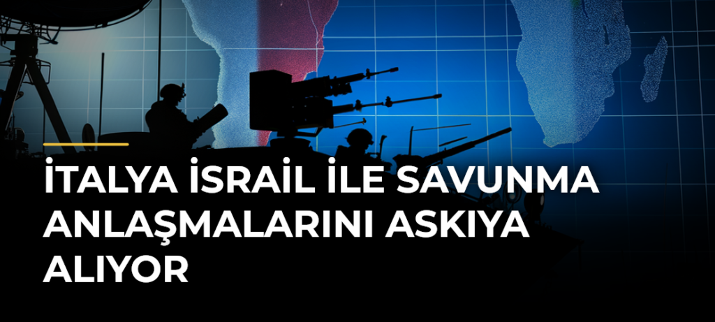 İtalya İsrail ile Savunma Anlaşmalarını Askıya Alıyor