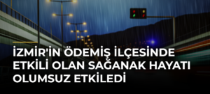 İzmir’in Ödemiş ilçesinde etkili olan sağanak hayatı olumsuz etkiledi