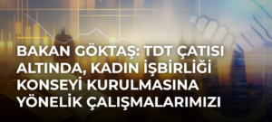 Bakan Göktaş: TDT çatısı altında, Kadın İşbirliği Konseyi kurulmasına yönelik çalışmalarımızı başlattık