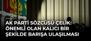 AK Parti Sözcüsü Çelik: Önemli olan kalıcı bir şekilde barışa ulaşılması