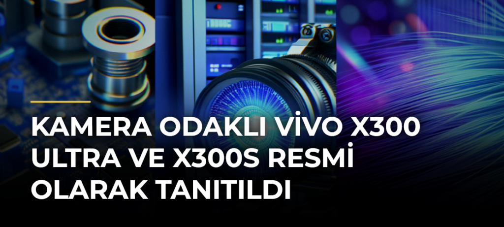 Kamera odaklı Vivo X300 Ultra ve X300s resmi olarak tanıtıldı