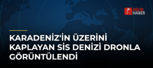 Karadeniz’in Üzerini Kaplayan Sis Denizi Dronla Görüntülendi