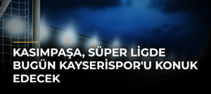 Kasımpaşa, Süper Ligde Bugün Kayserispor’u Konuk Edecek
