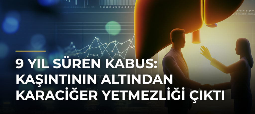 9 Yıl Süren Kabus: Kaşıntının Altından Karaciğer Yetmezliği Çıktı