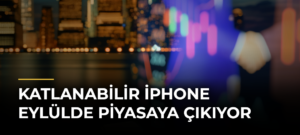 Katlanabilir iPhone Eylülde piyasaya çıkıyor