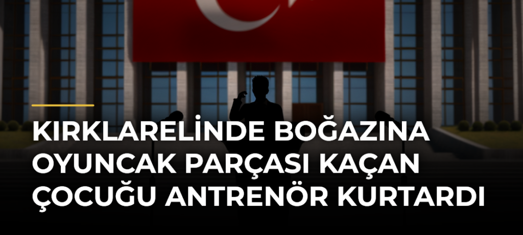 Kırklarelinde boğazına oyuncak parçası kaçan çocuğu antrenör kurtardı
